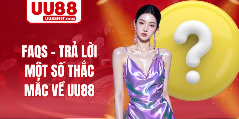 FAQs - Trả lời một số thắc mắc về UU88