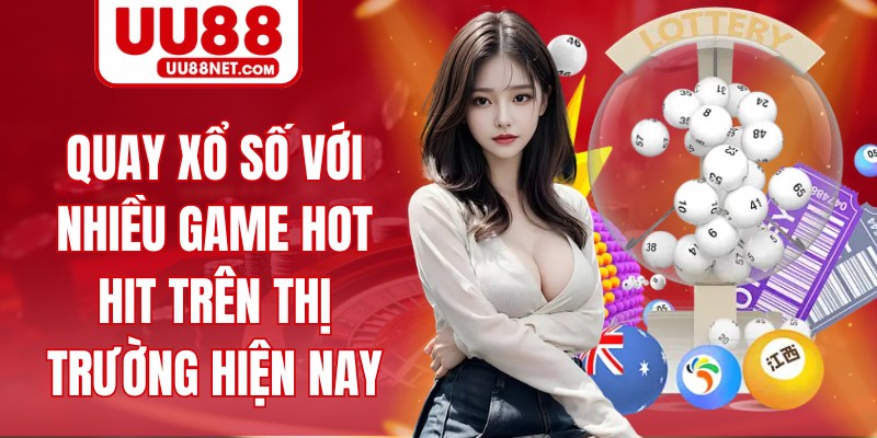 Quay xổ số với nhiều game hot hit trên thị trường hiện nay